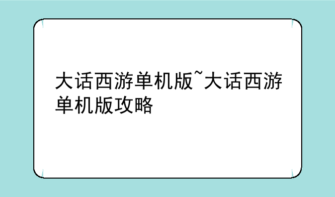 大话西游单机版~大话西游单机版攻略