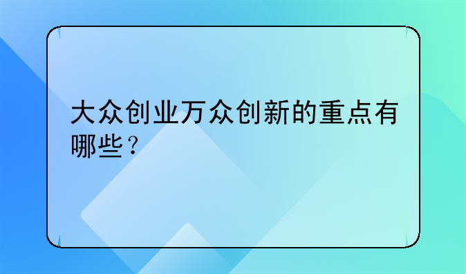 大众创业万众创新的重点有哪些？