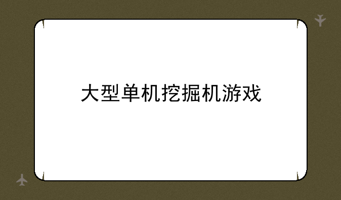 大型单机挖掘机游戏