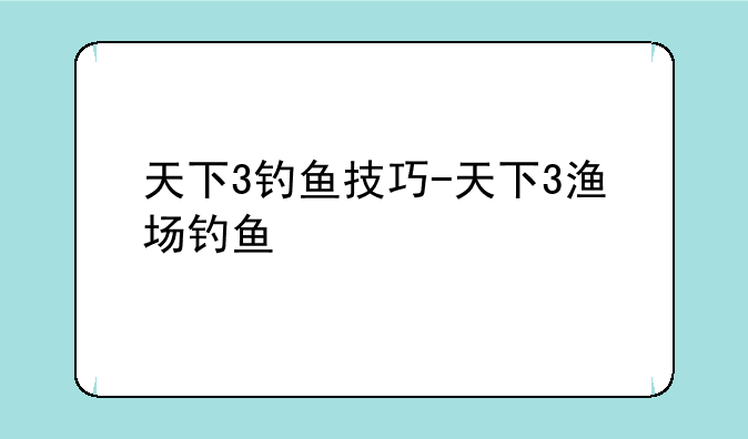 天下3钓鱼技巧-天下3渔场钓鱼