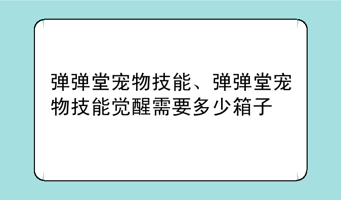 弹弹堂宠物技能、弹弹堂宠物技能觉醒需要多少箱子