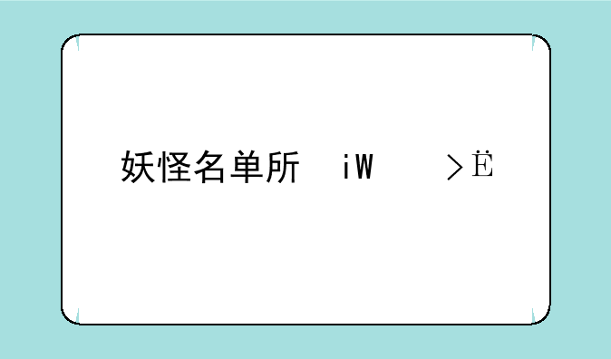 妖怪名单手游，妖怪名单手游还能玩吗