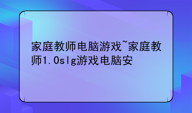 家庭教师电脑游戏~家庭教师1.0slg游戏电脑安