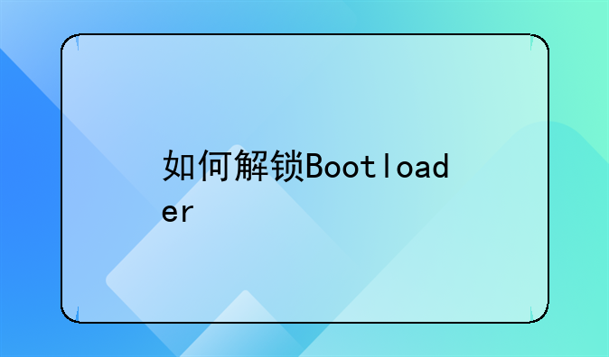 如何解锁Bootloader