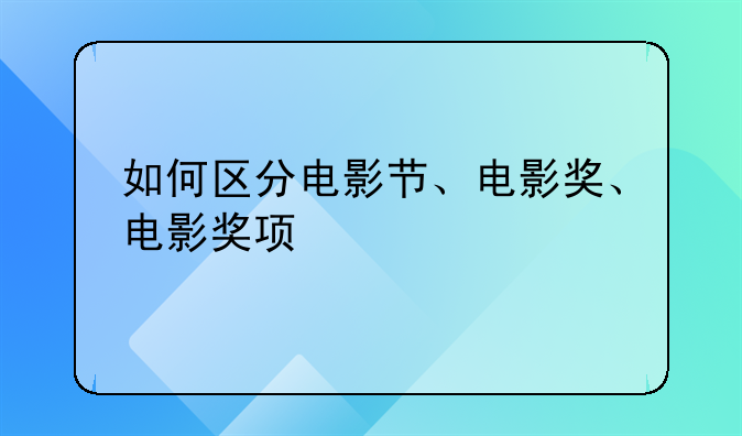 如何区分电影节、电影奖、电影奖项