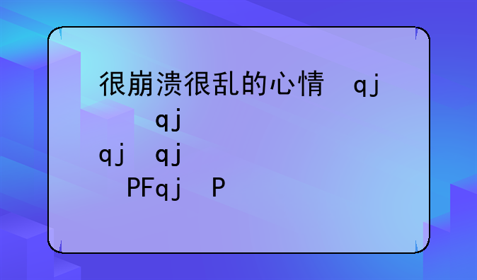 很崩溃很乱的心情说说