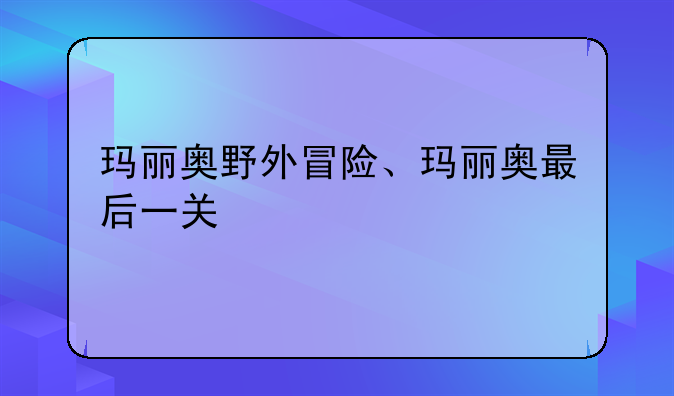 玛丽奥野外冒险、玛丽奥最后一关