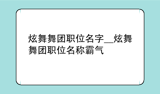 炫舞舞团职位名字__炫舞舞团职位名称霸气