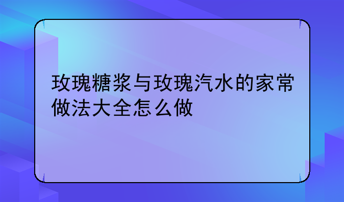 玫瑰糖浆与玫瑰汽水的家常做法大全怎么做