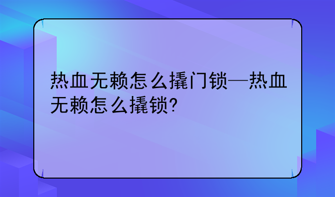 热血无赖怎么撬门锁—热血无赖怎么撬锁?