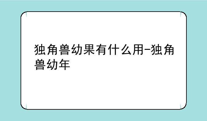 独角兽幼果有什么用-独角兽幼年