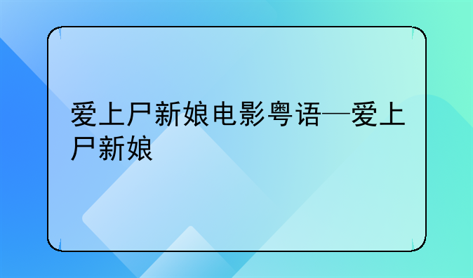 爱上尸新娘电影粤语—爱上尸新娘