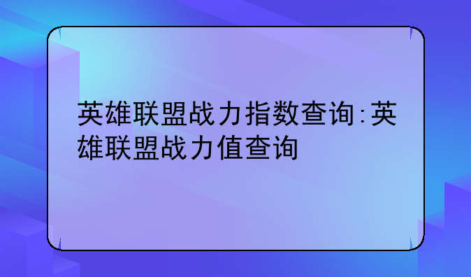英雄联盟战力指数查询:英雄联盟战力值查询