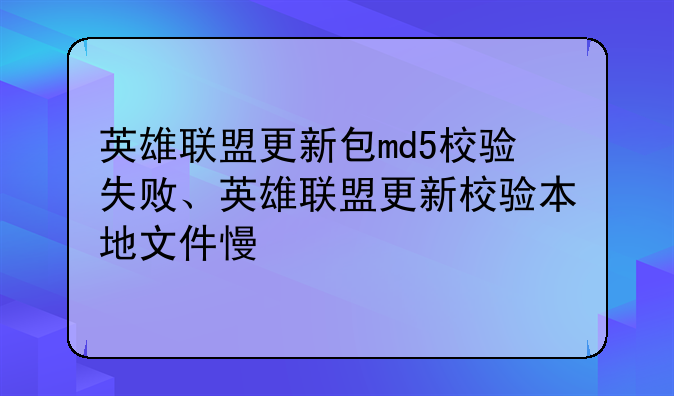 英雄联盟更新包md5校验失败、英雄联盟更新校验本地文件慢