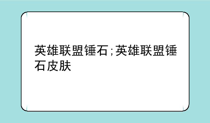 英雄联盟锤石;英雄联盟锤石皮肤