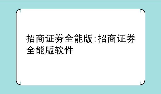 招商证劵全能版:招商证券全能版软件