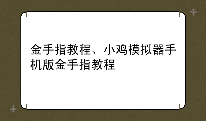 金手指教程、小鸡模拟器手机版金手指教程