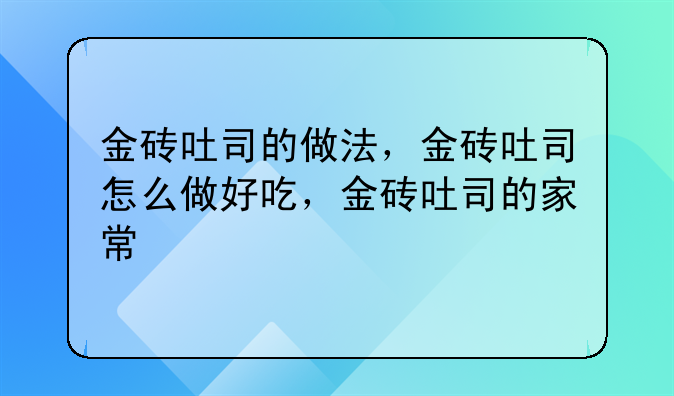 金砖吐司的做法，金砖吐司怎么做好吃，金砖吐司的家常