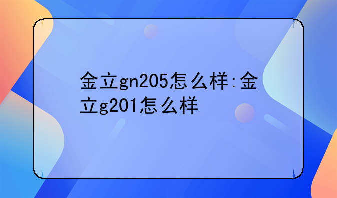 金立gn205怎么样:金立g201怎么样