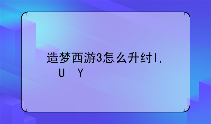 造梦西游3怎么升级快-造梦西游3