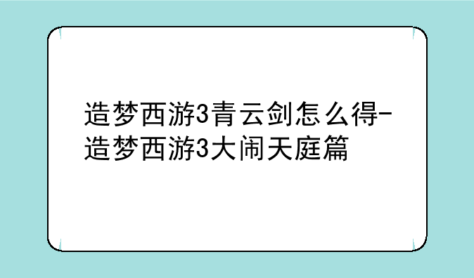 造梦西游3青云剑怎么得-造梦西游3大闹天庭篇