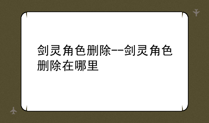 剑灵角色删除--剑灵角色删除在哪里