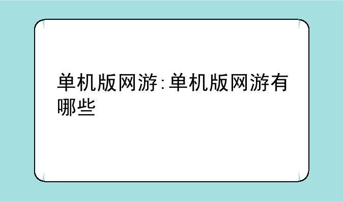 单机版网游:单机版网游有哪些