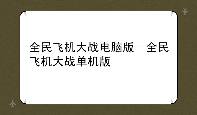 全民飞机大战电脑版—全民飞机大战单机版