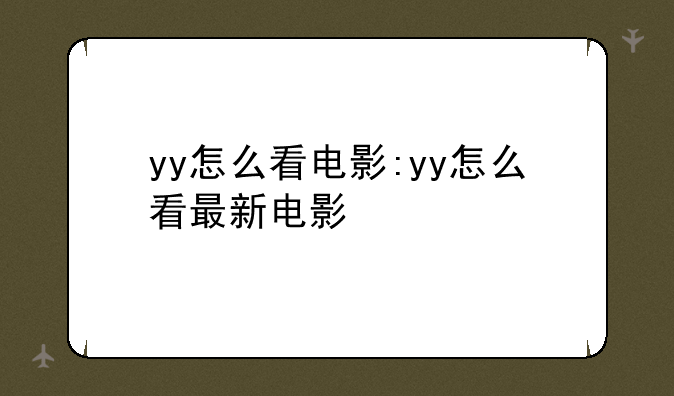 yy怎么看电影:yy怎么看最新电影