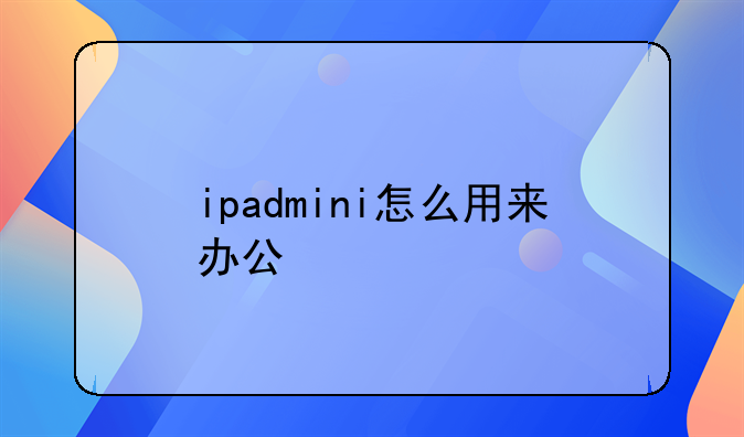 ipadmini怎么用来办公