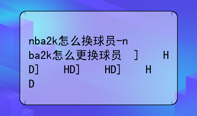 nba2k怎么换球员-nba2k怎么更换球员号码