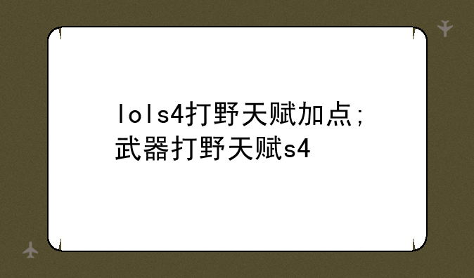 lols4打野天赋加点;武器打野天赋s4