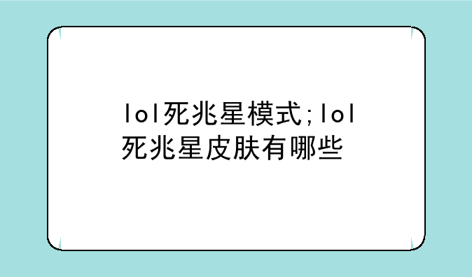 lol死兆星模式;lol死兆星皮肤有哪些