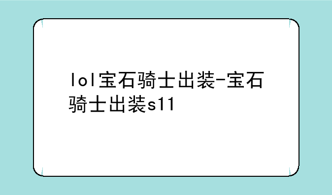 lol宝石骑士出装-宝石骑士出装s11