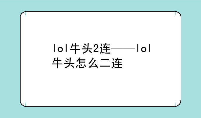 lol牛头2连——lol牛头怎么二连